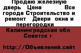 Продаю железную дверь › Цена ­ 5 000 - Все города Строительство и ремонт » Двери, окна и перегородки   . Калининградская обл.,Советск г.